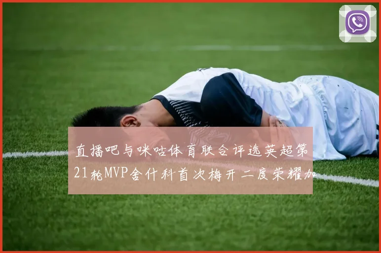 直播吧与咪咕体育联合评选英超第21轮MVP舍什科首次梅开二度荣耀加冕